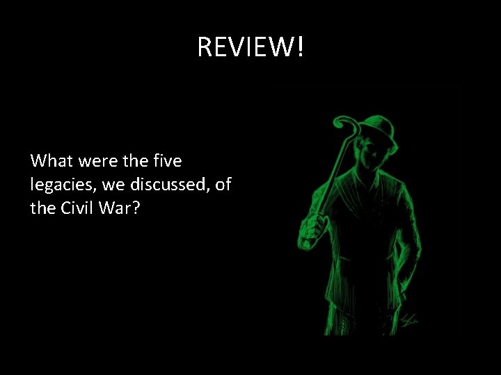 REVIEW! What were the five legacies, we discussed, of the Civil War? 