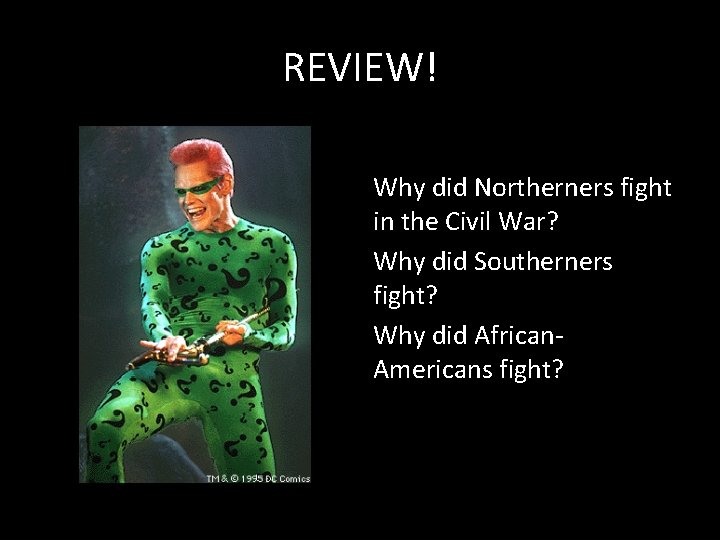 REVIEW! Why did Northerners fight in the Civil War? Why did Southerners fight? Why