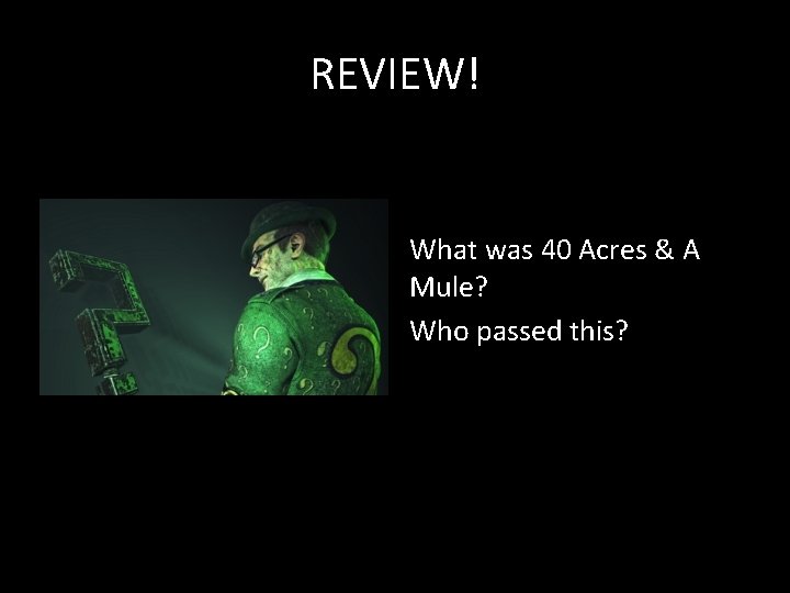 REVIEW! What was 40 Acres & A Mule? Who passed this? 