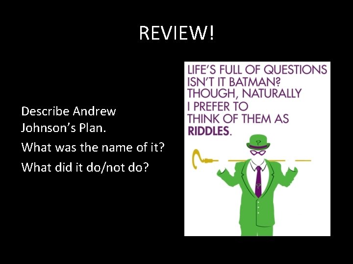 REVIEW! Describe Andrew Johnson’s Plan. What was the name of it? What did it