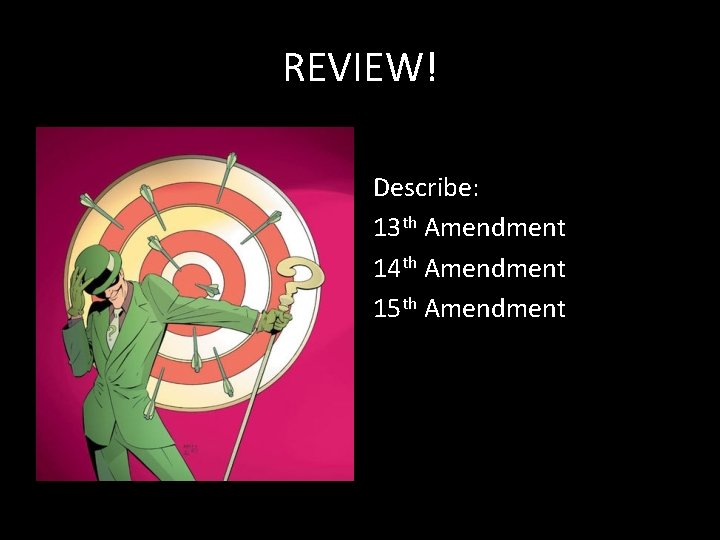 REVIEW! Describe: 13 th Amendment 14 th Amendment 15 th Amendment REVIEW! Describe: 13 th Amendment 14 th Amendment 15 th Amendment