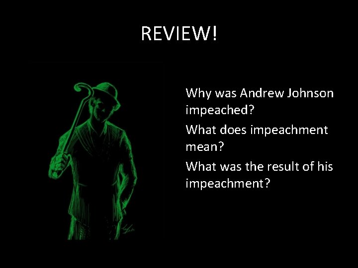 REVIEW! Why was Andrew Johnson impeached? What does impeachment mean? What was the result