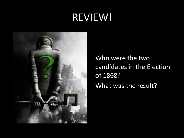 REVIEW! Who were the two candidates in the Election of 1868? What was the