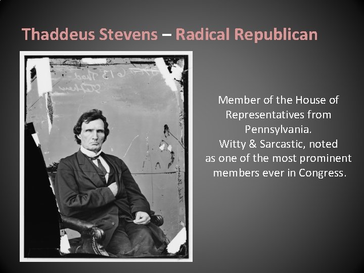 Thaddeus Stevens – Radical Republican Member of the House of Representatives from Pennsylvania. Witty Thaddeus Stevens – Radical Republican Member of the House of Representatives from Pennsylvania. Witty