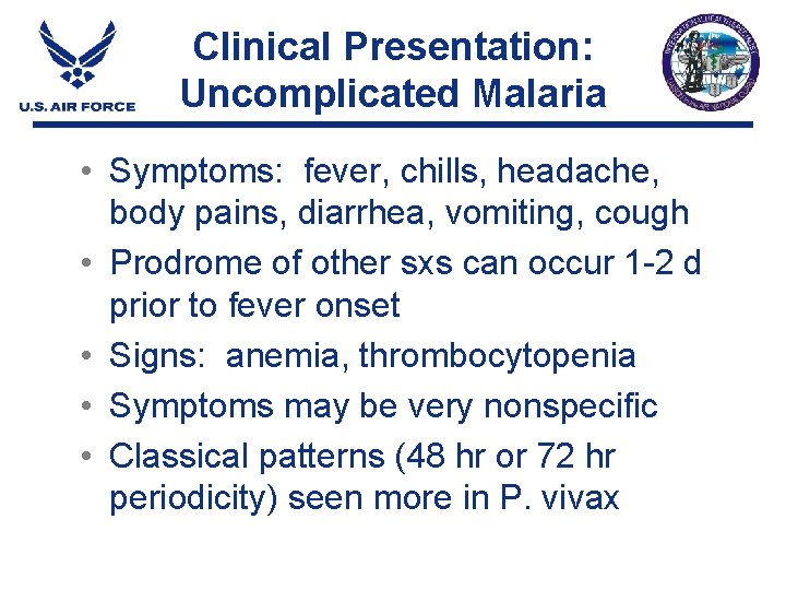 Clinical Presentation: Uncomplicated Malaria • Symptoms: fever, chills, headache, body pains, diarrhea, vomiting, cough Clinical Presentation: Uncomplicated Malaria • Symptoms: fever, chills, headache, body pains, diarrhea, vomiting, cough