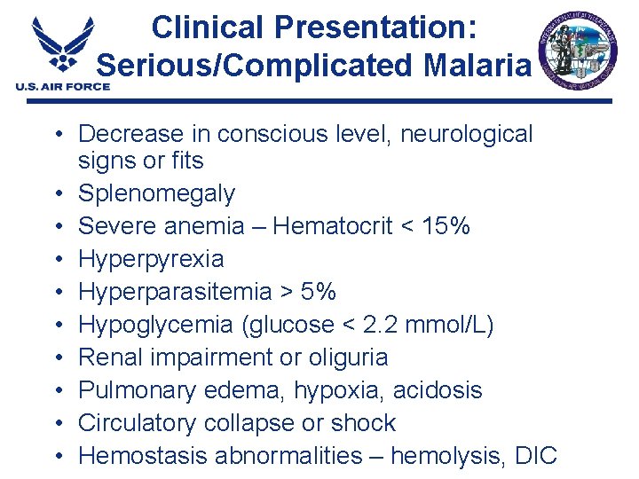 Clinical Presentation: Serious/Complicated Malaria • Decrease in conscious level, neurological signs or fits • Clinical Presentation: Serious/Complicated Malaria • Decrease in conscious level, neurological signs or fits •