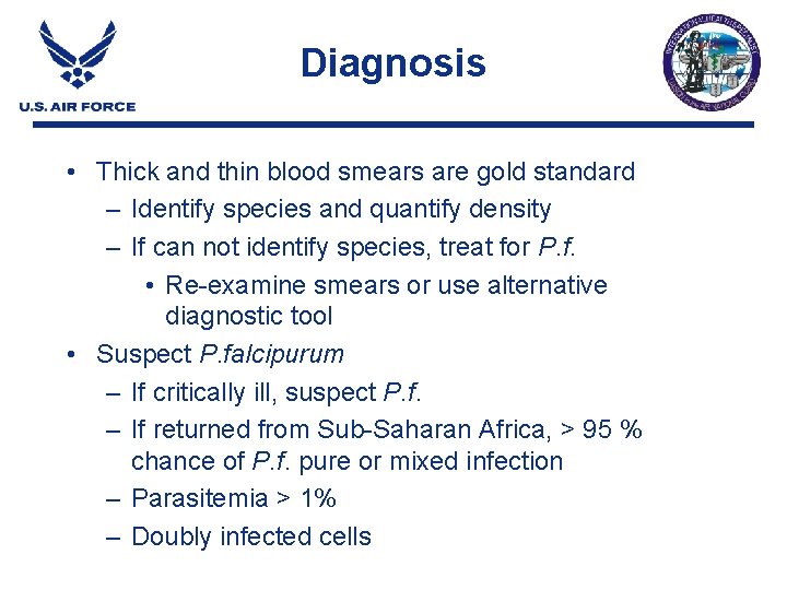 Diagnosis • Thick and thin blood smears are gold standard – Identify species and Diagnosis • Thick and thin blood smears are gold standard – Identify species and