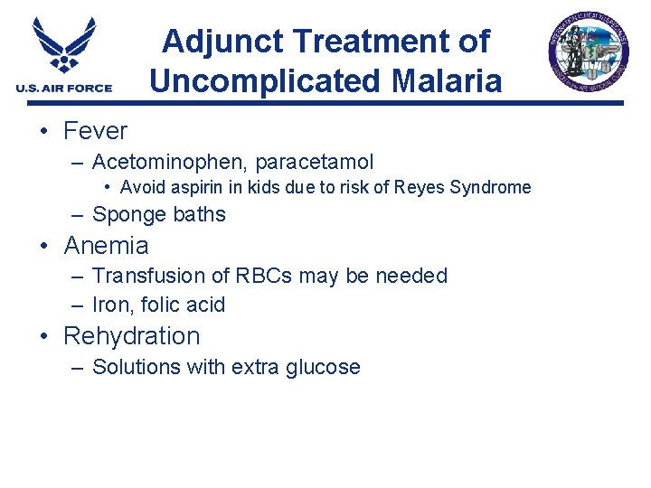 Adjunct Treatment of Uncomplicated Malaria • Fever – Acetominophen, paracetamol • Avoid aspirin in Adjunct Treatment of Uncomplicated Malaria • Fever – Acetominophen, paracetamol • Avoid aspirin in