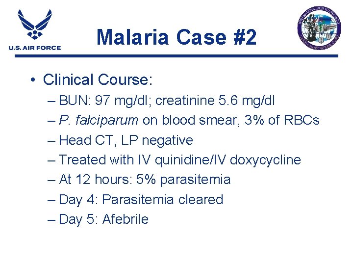 Malaria Case #2 • Clinical Course: – BUN: 97 mg/dl; creatinine 5. 6 mg/dl Malaria Case #2 • Clinical Course: – BUN: 97 mg/dl; creatinine 5. 6 mg/dl