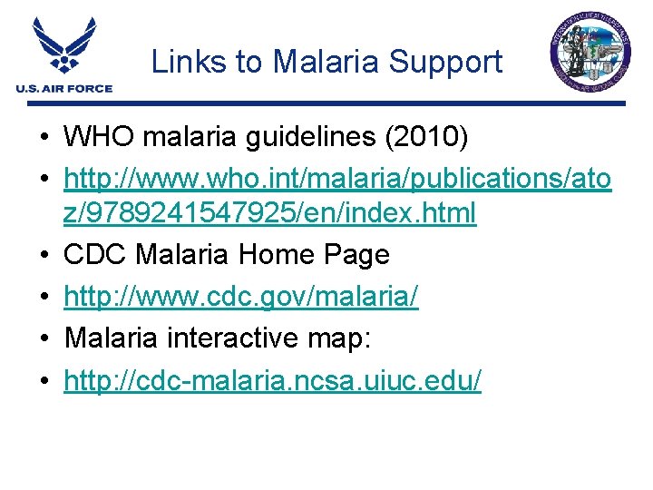 Links to Malaria Support • WHO malaria guidelines (2010) • http: //www. who. int/malaria/publications/ato Links to Malaria Support • WHO malaria guidelines (2010) • http: //www. who. int/malaria/publications/ato