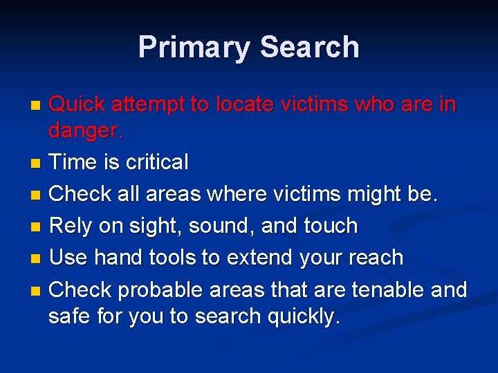 Primary Search Quick attempt to locate victims who are in danger. n Time is