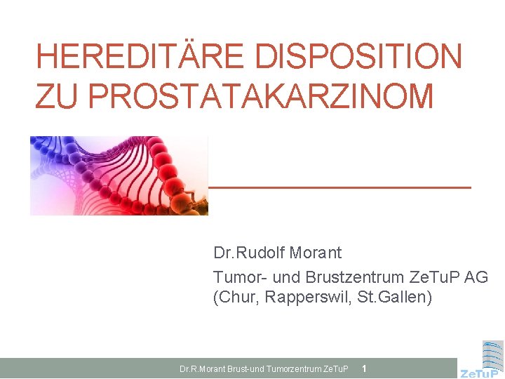 HEREDITÄRE DISPOSITION ZU PROSTATAKARZINOM Dr. Rudolf Morant Tumor- und Brustzentrum Ze. Tu. P AG