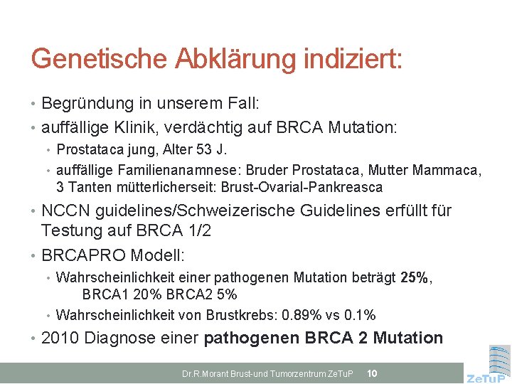 Genetische Abklärung indiziert: • Begründung in unserem Fall: • auffällige Klinik, verdächtig auf BRCA