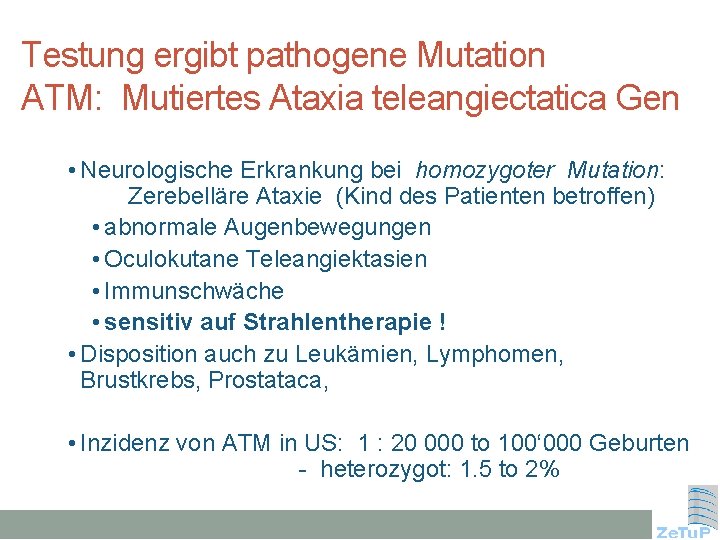 Testung ergibt pathogene Mutation ATM: Mutiertes Ataxia teleangiectatica Gen • Neurologische Erkrankung bei homozygoter