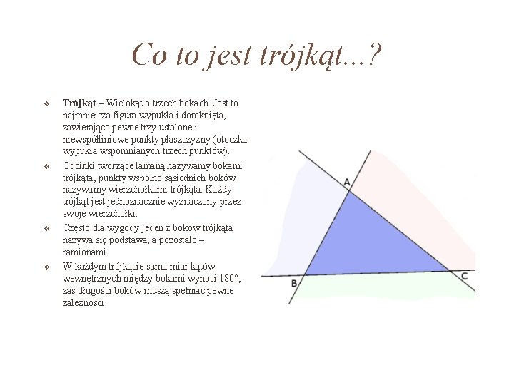 Co to jest trójkąt. . . ? Trójkąt – Wielokąt o trzech bokach. Jest