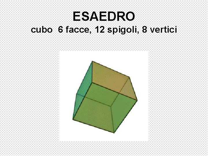 ESAEDRO cubo 6 facce, 12 spigoli, 8 vertici 