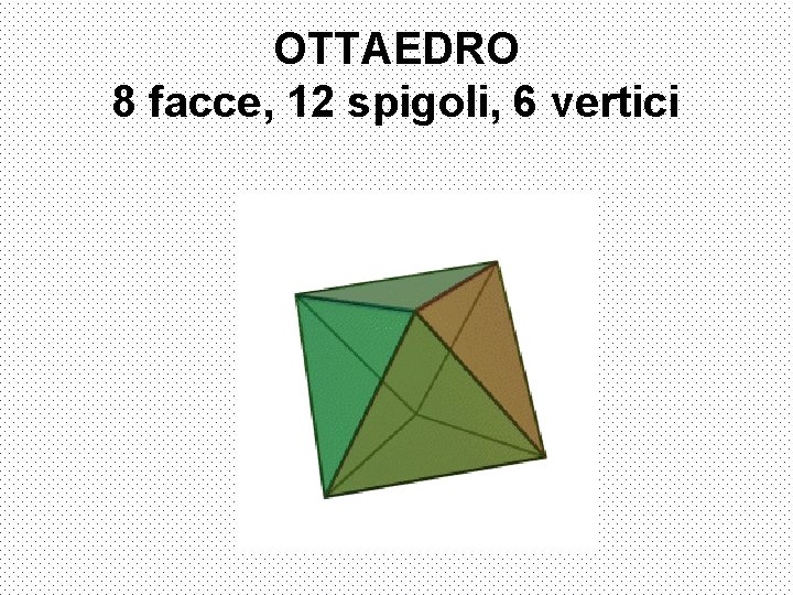 OTTAEDRO 8 facce, 12 spigoli, 6 vertici 