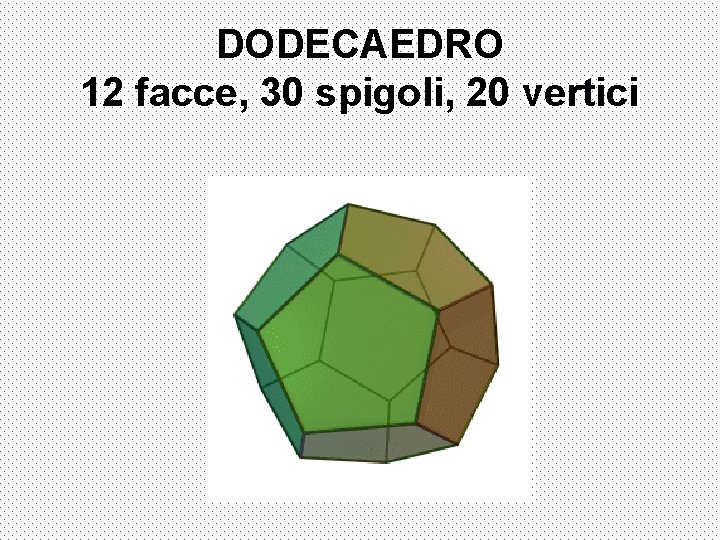 DODECAEDRO 12 facce, 30 spigoli, 20 vertici 