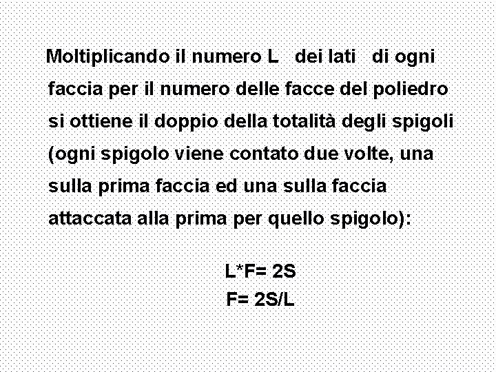 Moltiplicando il numero L dei lati di ogni faccia per il numero delle facce