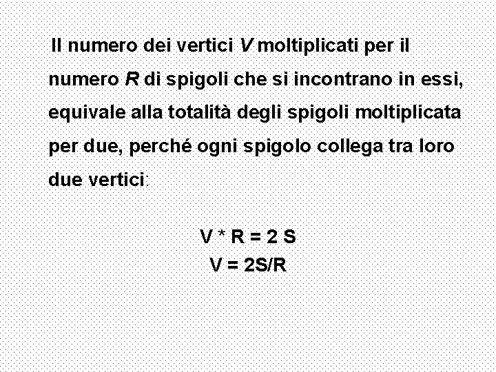 Il numero dei vertici V moltiplicati per il numero R di spigoli che si
