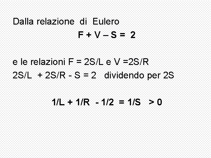 Dalla relazione di Eulero F+V–S= 2 e le relazioni F = 2 S/L e