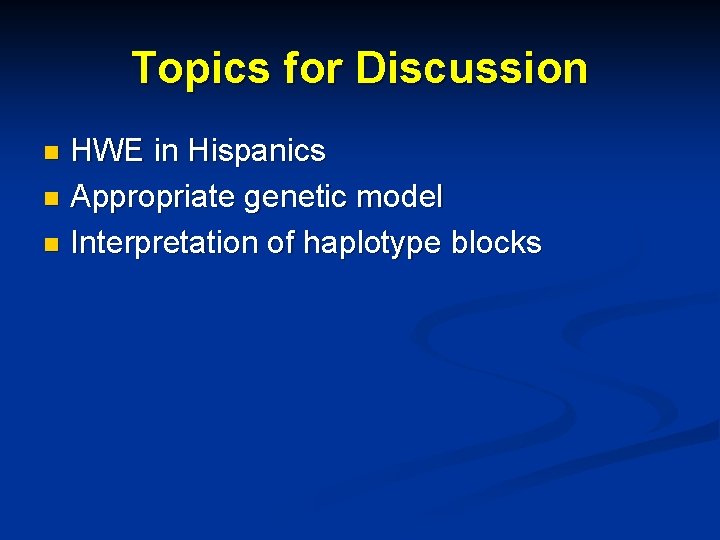 Topics for Discussion HWE in Hispanics n Appropriate genetic model n Interpretation of haplotype