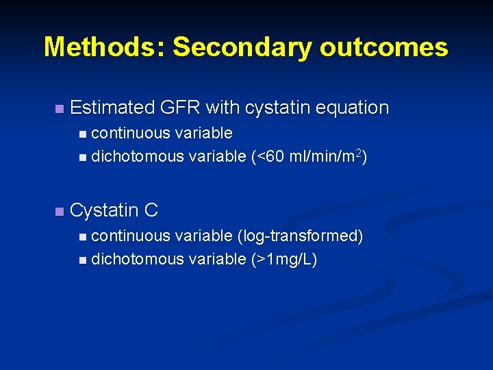 Methods: Secondary outcomes n Estimated GFR with cystatin equation n continuous variable n dichotomous