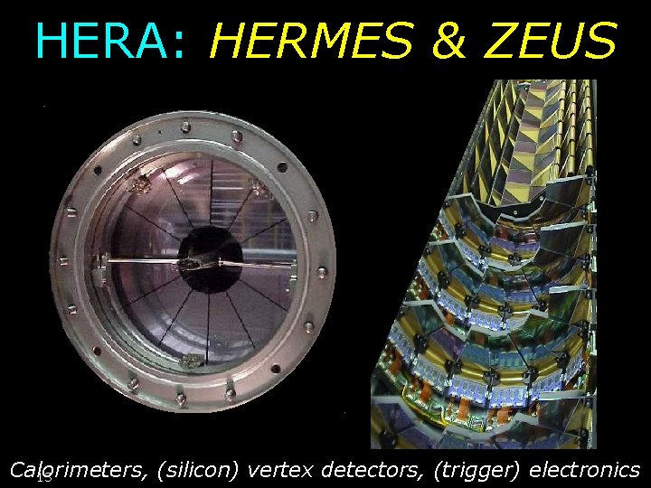 HERA: HERMES & ZEUS Calorimeters, (silicon) vertex detectors, (trigger) electronics 13 