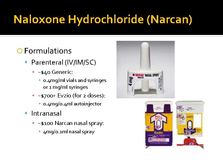 Naloxone Hydrochloride (Narcan) Formulations Parenteral (IV/IM/SC) ▪ ~$40 Generic: ▪ 0. 4 mg/ml vials