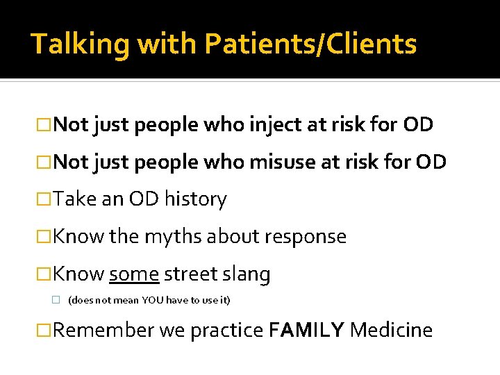 Talking with Patients/Clients �Not just people who inject at risk for OD �Not just