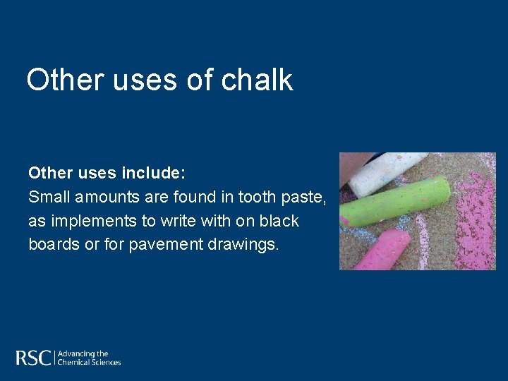 Other uses of chalk Other uses include: Small amounts are found in tooth paste,