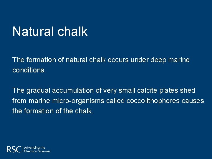 Natural chalk The formation of natural chalk occurs under deep marine conditions. The gradual