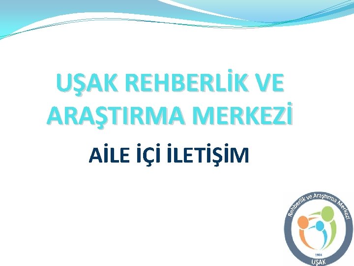 UŞAK REHBERLİK VE ARAŞTIRMA MERKEZİ AİLE İÇİ İLETİŞİM 