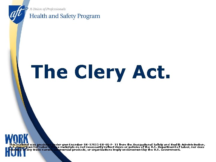 The Clery Act. This material was produced under grant number SH-17035 -08 -60 -F-