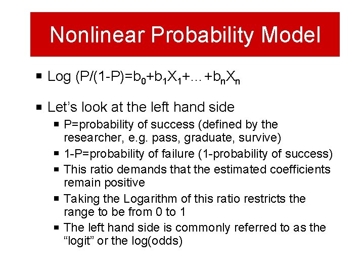Nonlinear Probability Model Log (P/(1 -P)=b 0+b 1 X 1+…+bn. Xn Let’s look at
