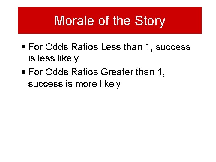 Morale of the Story For Odds Ratios Less than 1, success is less likely