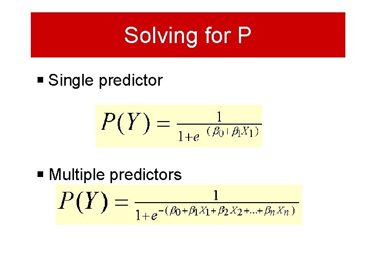 Solving for P Single predictor Multiple predictors 