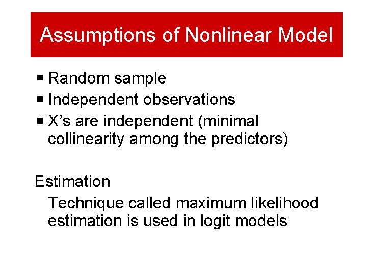 Assumptions of Nonlinear Model Random sample Independent observations X’s are independent (minimal collinearity among