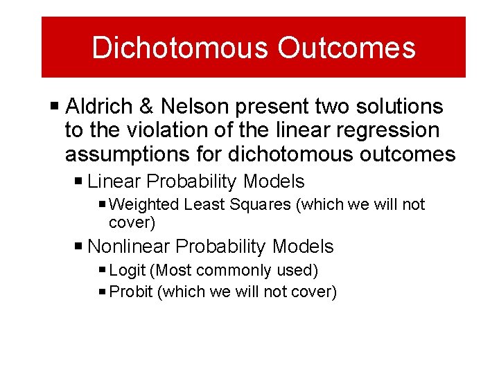 Dichotomous Outcomes Aldrich & Nelson present two solutions to the violation of the linear