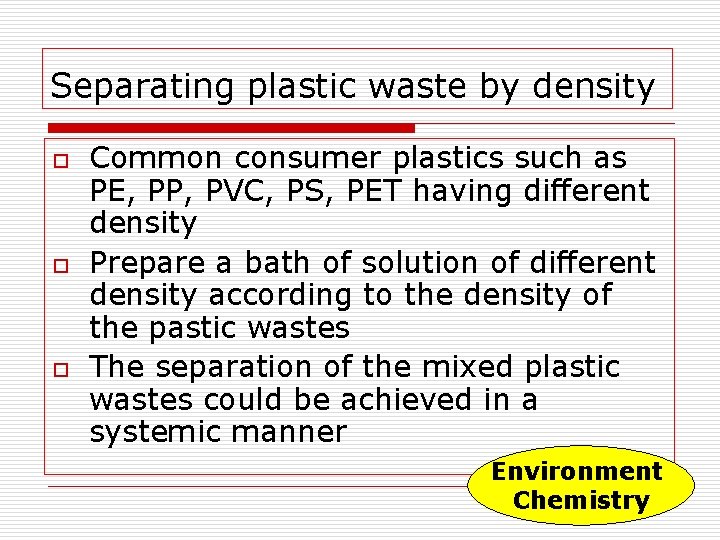 Separating plastic waste by density o o o Common consumer plastics such as PE,