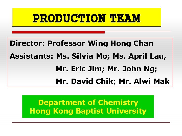 PRODUCTION TEAM Director: Professor Wing Hong Chan Assistants: Ms. Silvia Mo; Ms. April Lau,