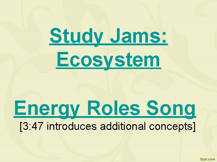 Study Jams: Ecosystem Energy Roles Song [3: 47 introduces additional concepts] 