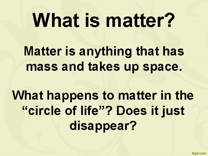 What is matter? Matter is anything that has mass and takes up space. What