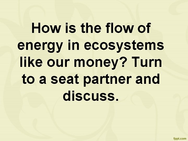 How is the flow of energy in ecosystems like our money? Turn to a