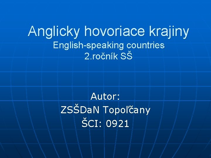 Anglicky hovoriace krajiny English-speaking countries 2. ročník SŠ Autor: ZSŠDa. N Topoľčany ŠCI: 0921