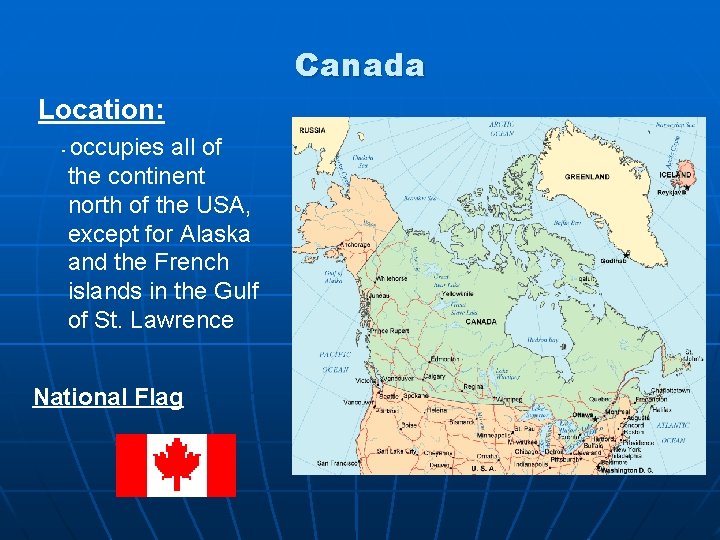 Canada Location: - occupies all of the continent north of the USA, except for