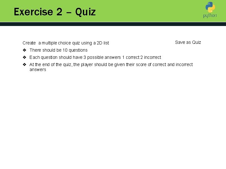 Exercise 2 – Quiz Create a multiple choice quiz using a 2 D list