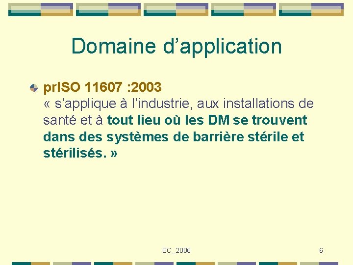 Domaine d’application pr. ISO 11607 : 2003 « s’applique à l’industrie, aux installations de