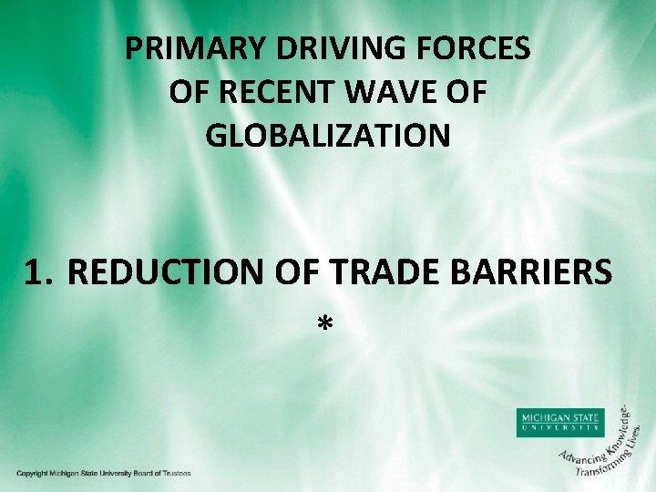 PRIMARY DRIVING FORCES OF RECENT WAVE OF GLOBALIZATION 1. REDUCTION OF TRADE BARRIERS *