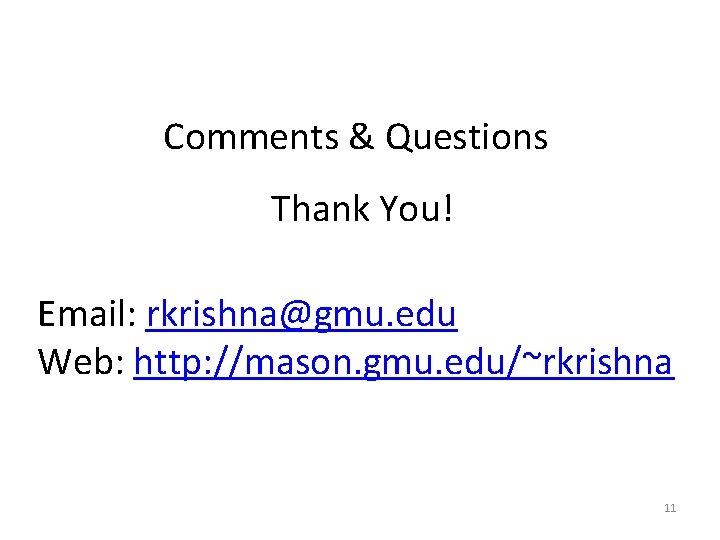 Comments & Questions Thank You! Email: rkrishna@gmu. edu Web: http: //mason. gmu. edu/~rkrishna 11